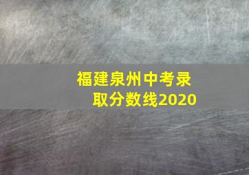 福建泉州中考录取分数线2020