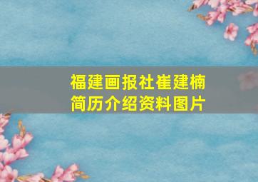 福建画报社崔建楠简历介绍资料图片