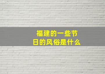 福建的一些节日的风俗是什么