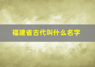 福建省古代叫什么名字