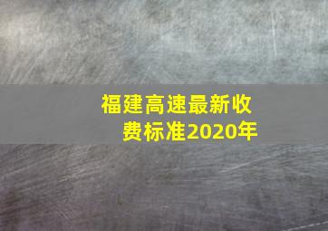 福建高速最新收费标准2020年