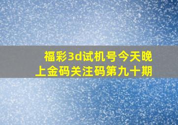 福彩3d试机号今天晚上金码关注码第九十期