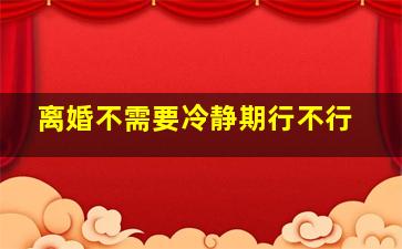 离婚不需要冷静期行不行