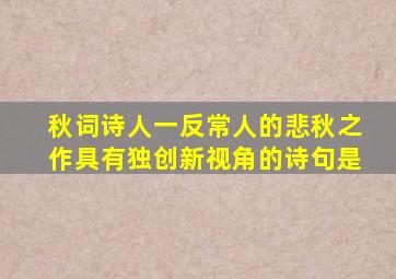 秋词诗人一反常人的悲秋之作具有独创新视角的诗句是