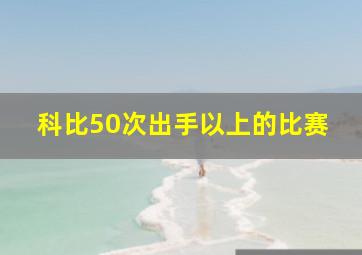 科比50次出手以上的比赛