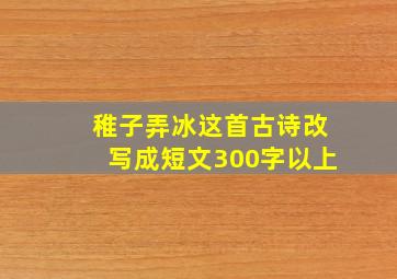 稚子弄冰这首古诗改写成短文300字以上