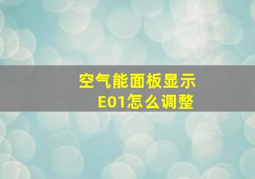 空气能面板显示E01怎么调整