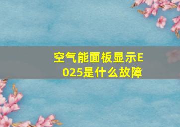 空气能面板显示E025是什么故障