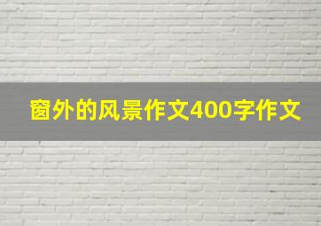 窗外的风景作文400字作文