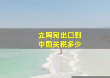 立陶宛出口到中国关税多少