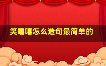 笑嘻嘻怎么造句最简单的