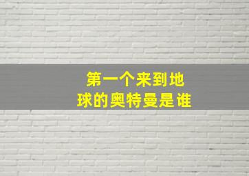 第一个来到地球的奥特曼是谁