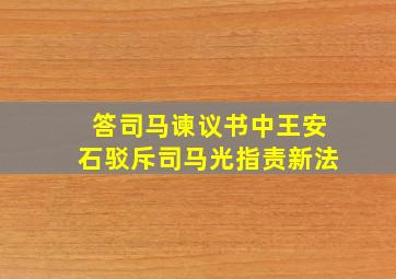 答司马谏议书中王安石驳斥司马光指责新法