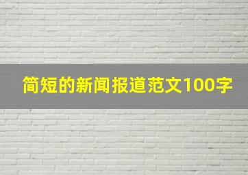 简短的新闻报道范文100字