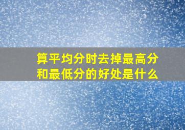 算平均分时去掉最高分和最低分的好处是什么