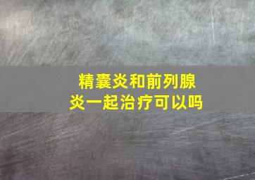 精囊炎和前列腺炎一起治疗可以吗