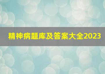 精神病题库及答案大全2023