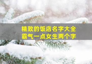 精致的饭店名字大全霸气一点女生两个字