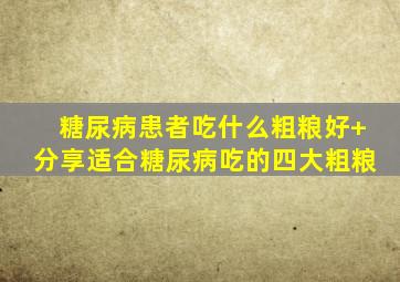 糖尿病患者吃什么粗粮好+分享适合糖尿病吃的四大粗粮