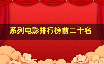 系列电影排行榜前二十名