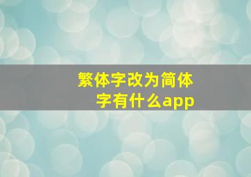 繁体字改为简体字有什么app