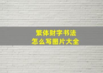 繁体财字书法怎么写图片大全