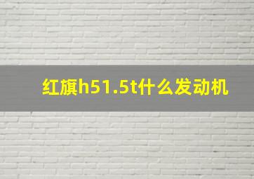 红旗h51.5t什么发动机