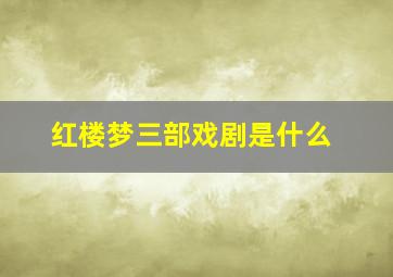 红楼梦三部戏剧是什么