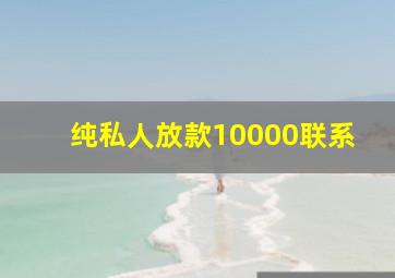 纯私人放款10000联系