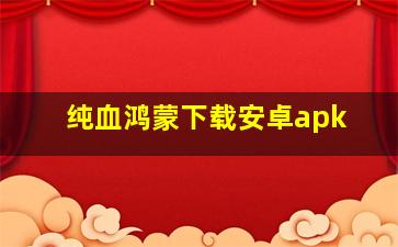 纯血鸿蒙下载安卓apk