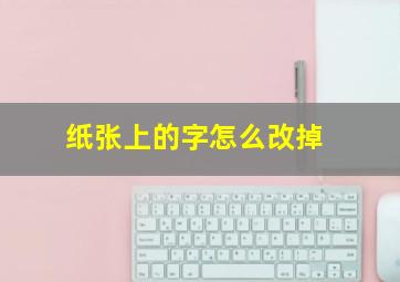 纸张上的字怎么改掉