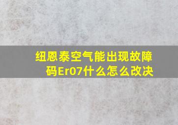 纽恩泰空气能出现故障码Er07什么怎么改决