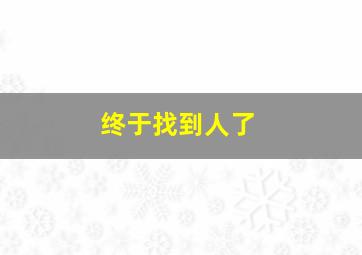 终于找到人了