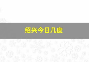 绍兴今日几度