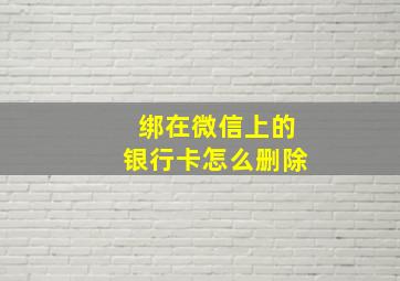 绑在微信上的银行卡怎么删除