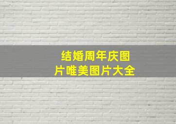 结婚周年庆图片唯美图片大全