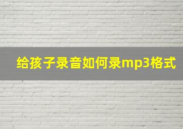 给孩子录音如何录mp3格式