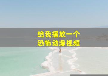 给我播放一个恐怖动漫视频