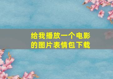 给我播放一个电影的图片表情包下载