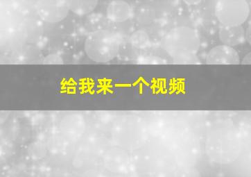 给我来一个视频