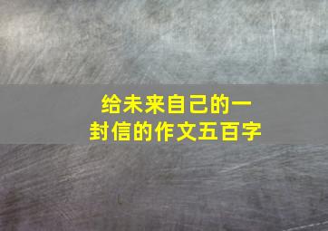 给未来自己的一封信的作文五百字