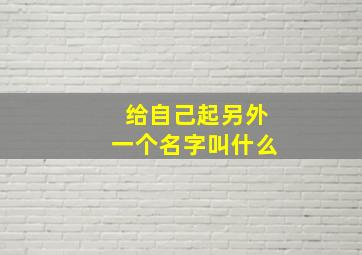 给自己起另外一个名字叫什么