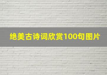 绝美古诗词欣赏100句图片