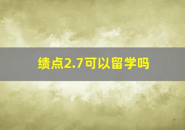 绩点2.7可以留学吗