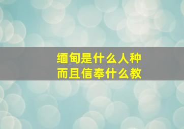 缅甸是什么人种而且信奉什么教