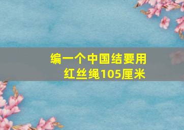 编一个中国结要用红丝绳105厘米