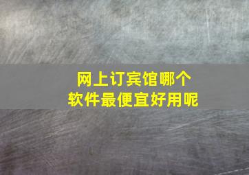 网上订宾馆哪个软件最便宜好用呢