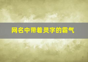 网名中带着灵字的霸气