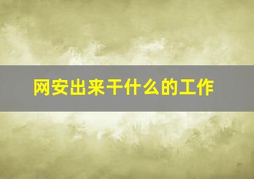 网安出来干什么的工作