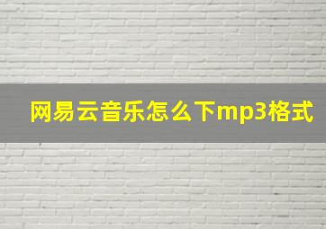 网易云音乐怎么下mp3格式